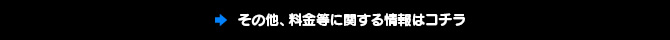 その他、料金等に関する情報はコチラ
